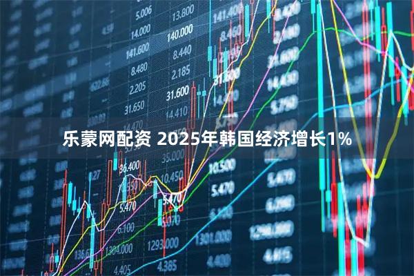 乐蒙网配资 2025年韩国经济增长1%